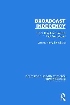 Broadcast Indecency: F.C.C. Regulation and the First Amendment by Jeremy H. Lipschultz