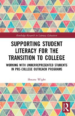 Supporting Student Literacy for the Transition to College: Working with Underrepresented Students in Pre-College Outreach Programs by Shauna Wight