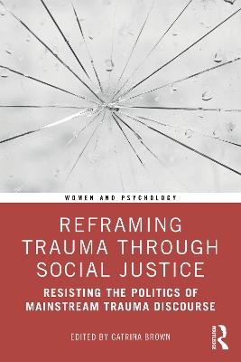 Reframing Trauma Through Social Justice: Resisting the Politics of Mainstream Trauma Discourse by Catrina Brown