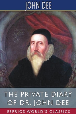 The Private Diary of Dr. John Dee (Esprios Classics): Edited by James Orchard Halliwell book