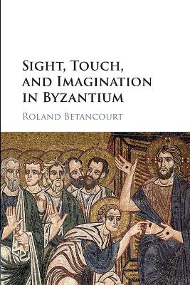 Sight, Touch, and Imagination in Byzantium by Roland Betancourt