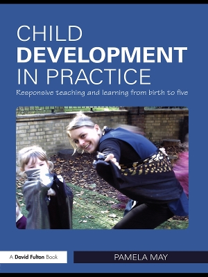 Child Development in Practice: Responsive Teaching and Learning from Birth to Five by Pamela May