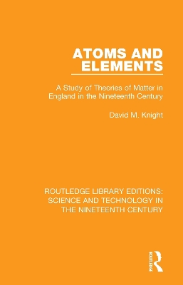 Atoms and Elements: A Study of Theories of Matter in England in the Nineteenth Century by David M. Knight