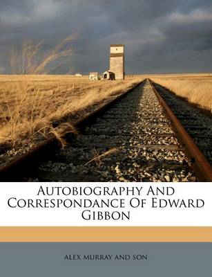 Autobiography and Correspondance of Edward Gibbon book