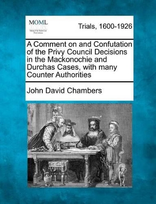 A Comment on and Confutation of the Privy Council Decisions in the Mackonochie and Durchas Cases, with Many Counter Authorities book