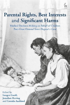 Parental Rights, Best Interests and Significant Harms: Medical Decision-Making on Behalf of Children Post-Great Ormond Street Hospital v Gard book