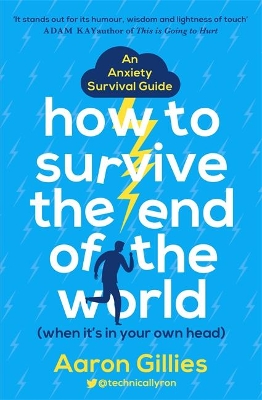 How to Survive the End of the World (When it's in Your Own Head): An Anxiety Survival Guide by Aaron Gillies