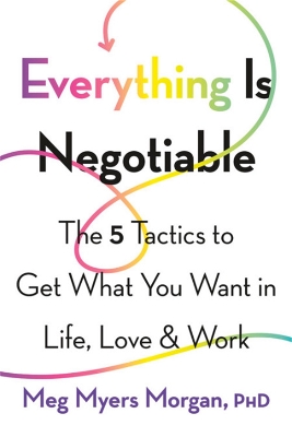 Everything Is Negotiable: The 5 Tactics to Get What You Want in Life, Love, and Work book