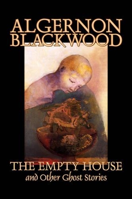 The Empty House and Other Ghost Stories by Algernon Blackwood, Fiction, Horror, Classics by Algernon Blackwood