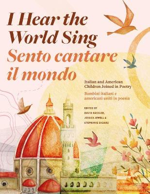 I Hear the World Sing (Sento cantare il mondo): Italian and American Children Joined in Poetry (Bambini italiani e americani uniti in poesia) book