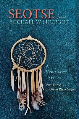 Seotse, A Visionary Tale: Part Three of Green River Saga book