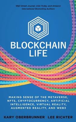 Blockchain Life: Making Sense of the Metaverse, NFTs, Cryptocurrency, Virtual Reality, Augmented Reality, and Web3 by Kary Oberbrunner