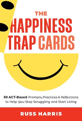 The Happiness Trap Cards: 50 ACT-Based Prompts, Practices, and Reflections to Help You Stop Struggling and Start Living book