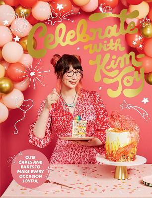 Celebrate with Kim-Joy: Cute Cakes and Bakes to Make Every Occasion Joyful by Kim-Joy