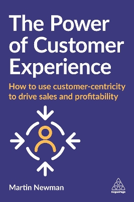 The Power of Customer Experience: How to Use Customer-centricity to Drive Sales and Profitability book