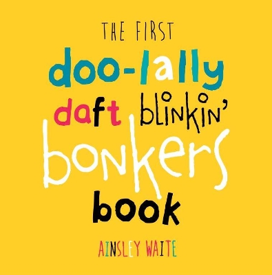 The First Doolally Daft Blinkin Bonkers Book by Ainsley Waite