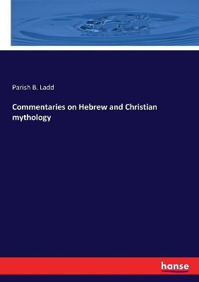 Commentaries on Hebrew and Christian mythology by Parish B Ladd