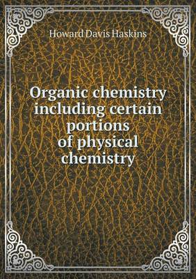 Organic chemistry including certain portions of physical chemistry by Howard Davis Haskins