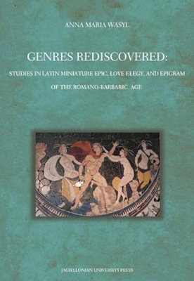 Genres Rediscovered - Studies in Latin Miniature Epic, Love Elegy, and Epigram of the Romano-Barbaric Age book