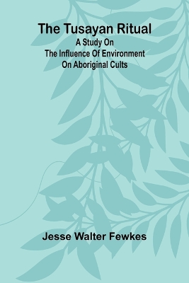 The Tusayan ritual A study on the influence of environment on aboriginal cults book