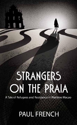 Strangers on the Praia: A Tale of Refugees and Resistance in Wartime Macao book