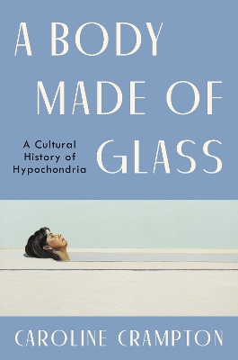 A Body Made of Glass: A Cultural History of Hypochondria book