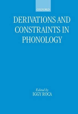 Derivations and Constraints in Phonology by Iggy Roca