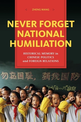 Never Forget National Humiliation: Historical Memory in Chinese Politics and Foreign Relations book