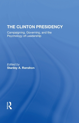 The Clinton Presidency: Campaigning, Governing, And The Psychology Of Leadership by Stanley Renshon