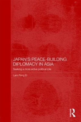Japan's Peace-Building Diplomacy in Asia: Seeking a More Active Political Role by Peng Er Lam