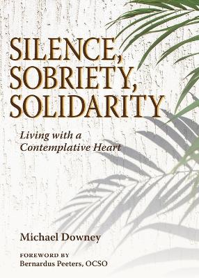 Silence, Sobriety, Solidarity: Living with a Contemplative Heart book