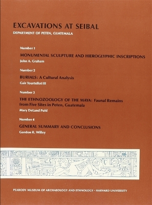 Excavations at Seibal, Department of Peten, Guatemala, V: 1. Monumental Sculpture and Hieroglyphic Inscriptions. 2. Burials: A Cultural Analysis. 3. the Ethnozoology of the Maya: Faunal Remains from Five Sites in Peten, Guatemala. 4. General Summary and C book