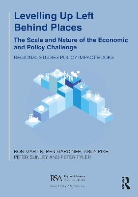 Levelling Up Left Behind Places: The Scale and Nature of the Economic and Policy Challenge by Ron Martin