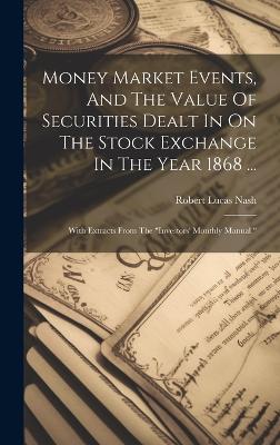 Money Market Events, And The Value Of Securities Dealt In On The Stock Exchange In The Year 1868 ...: With Extracts From The 