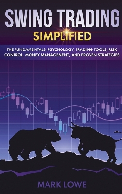 Swing Trading: Simplified - The Fundamentals, Psychology, Trading Tools, Risk Control, Money Management, And Proven Strategies (Stock Market Investing for Beginners) book