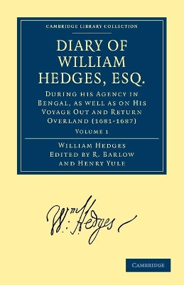 Diary of William Hedges, Esq. (Afterwards Sir William Hedges), During His Agency in Bengal, as Well as on His Voyage Out and Return Overland (1681-1687): Volume 1, Diary book