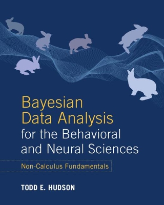 Bayesian Data Analysis for the Behavioral and Neural Sciences: Non-Calculus Fundamentals by Todd E. Hudson