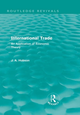 International Trade (Routledge Revivals): An Application of Economic Theory by J. Hobson