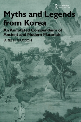 Myths and Legends from Korea: An Annotated Compendium of Ancient and Modern Materials by James H. Grayson