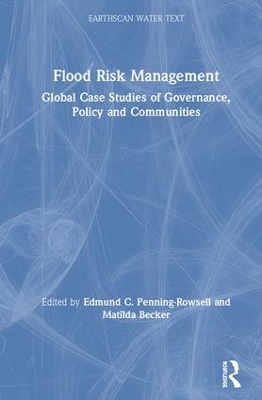 Flood Risk Management: Global Case Studies of Governance, Policy and Communities by Edmund C. Penning-Rowsell