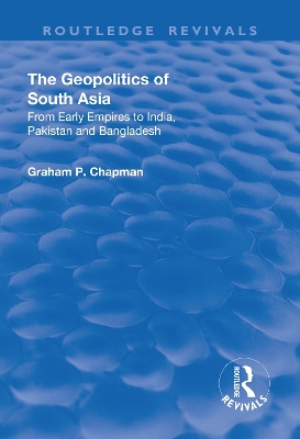The The Geopolitics of South Asia: From Early Empires to India, Pakistan and Bangladesh by Graham Chapman