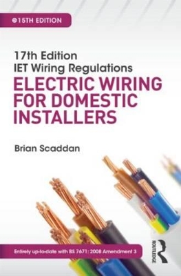 17th Edition IET Wiring Regulations: Electric Wiring for Domestic Installers by Brian Scaddan