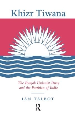 Khizr Tiwana, the Punjab Unionist Party and the Partition of India book