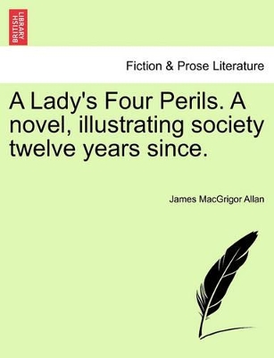 A Lady's Four Perils. a Novel, Illustrating Society Twelve Years Since. book