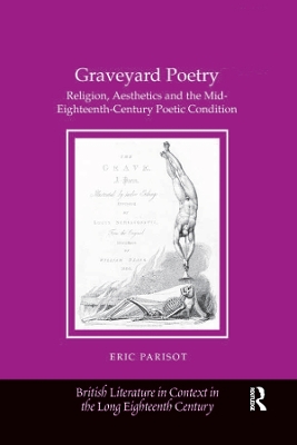 Graveyard Poetry: Religion, Aesthetics and the Mid-Eighteenth-Century Poetic Condition by Eric Parisot