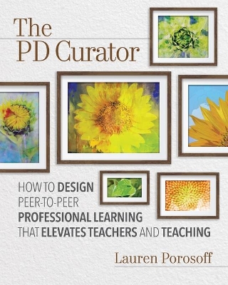 The PD Curator: How to Design Peer-to-Peer Professional Learning That Elevates Teachers and Teaching book