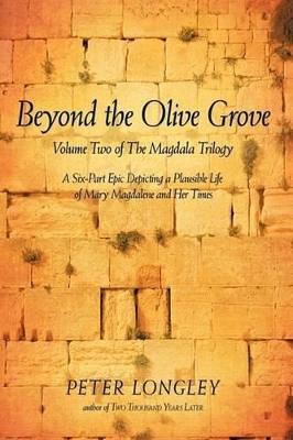 Beyond the Olive Grove: Volume Two of the Magdala Trilogy: A Six-Part Epic Depicting a Plausible Life of Mary Magdalene and Her Times book