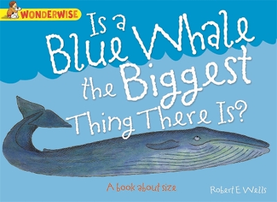 Wonderwise: Is A Blue Whale The Biggest Thing There is?: A book about size book