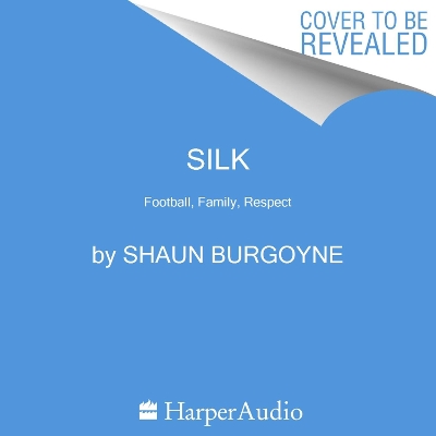 Silk: Football, Family, Respect by Shaun Burgoyne