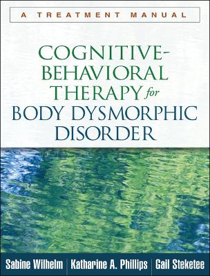 Cognitive-Behavioral Therapy for Body Dysmorphic Disorder by Katharine A. Phillips